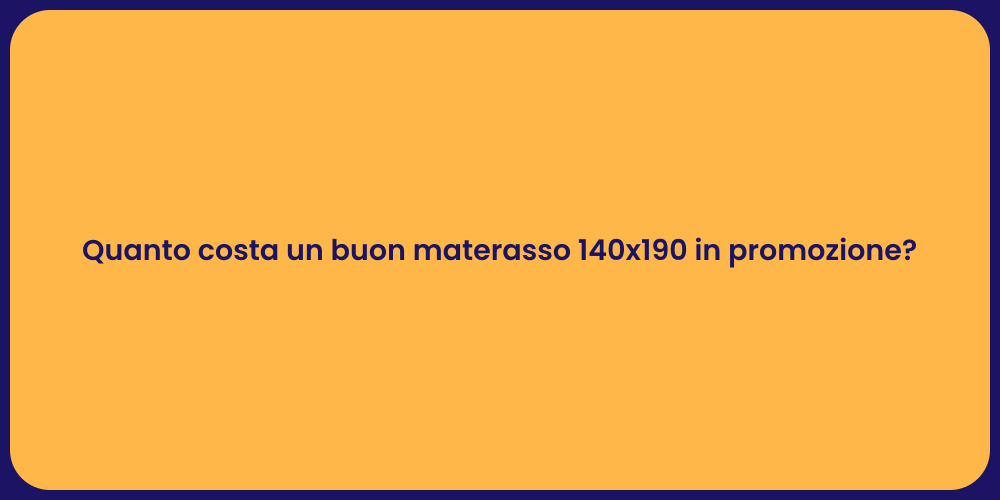 Quanto costa un buon materasso 140x190 in promozione?