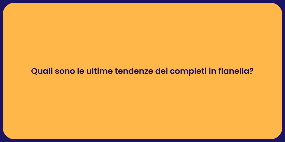 Quali sono le ultime tendenze dei completi in flanella?