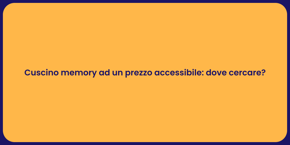 Cuscino memory ad un prezzo accessibile: dove cercare?