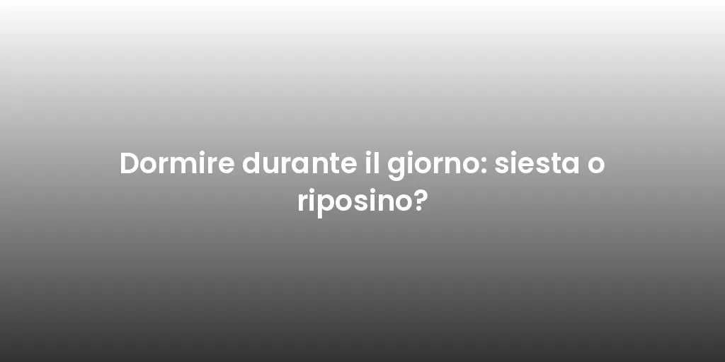 Dormire durante il giorno: siesta o riposino?