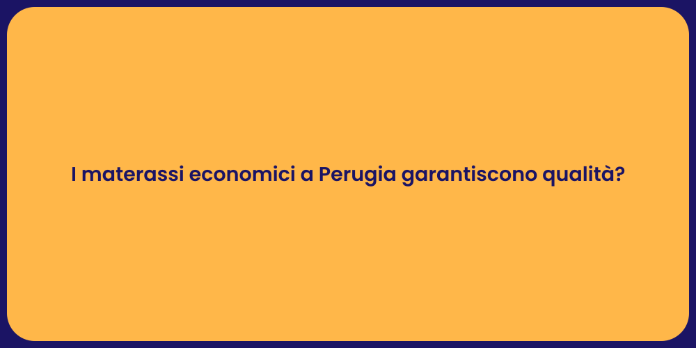 I materassi economici a Perugia garantiscono qualità?