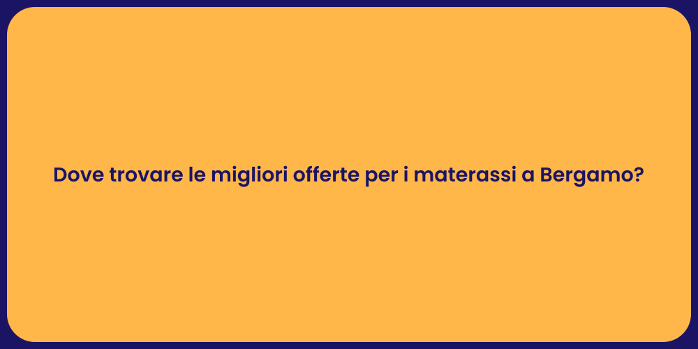 Dove trovare le migliori offerte per i materassi a Bergamo?