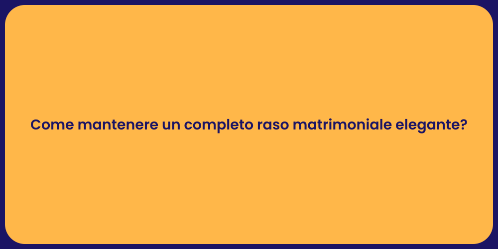 Come mantenere un completo raso matrimoniale elegante?
