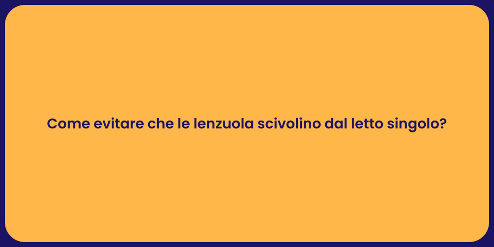 Come evitare che le lenzuola scivolino dal letto singolo?