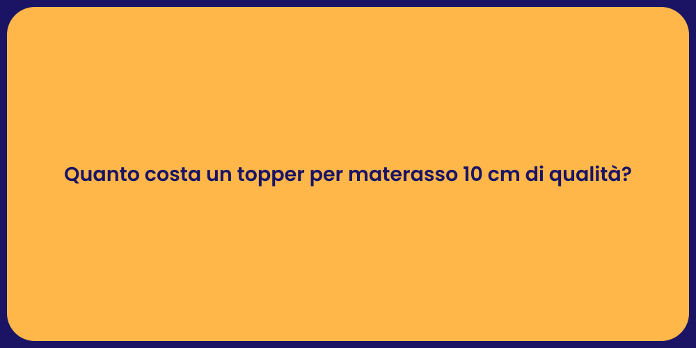 Quanto costa un topper per materasso 10 cm di qualità?