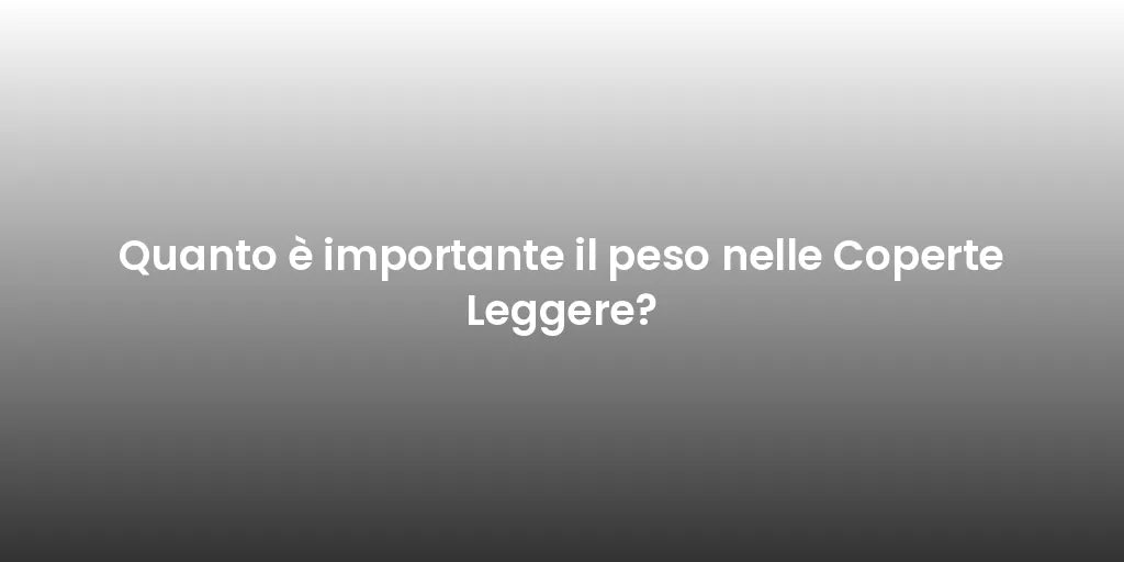 Quanto è importante il peso nelle Coperte Leggere?