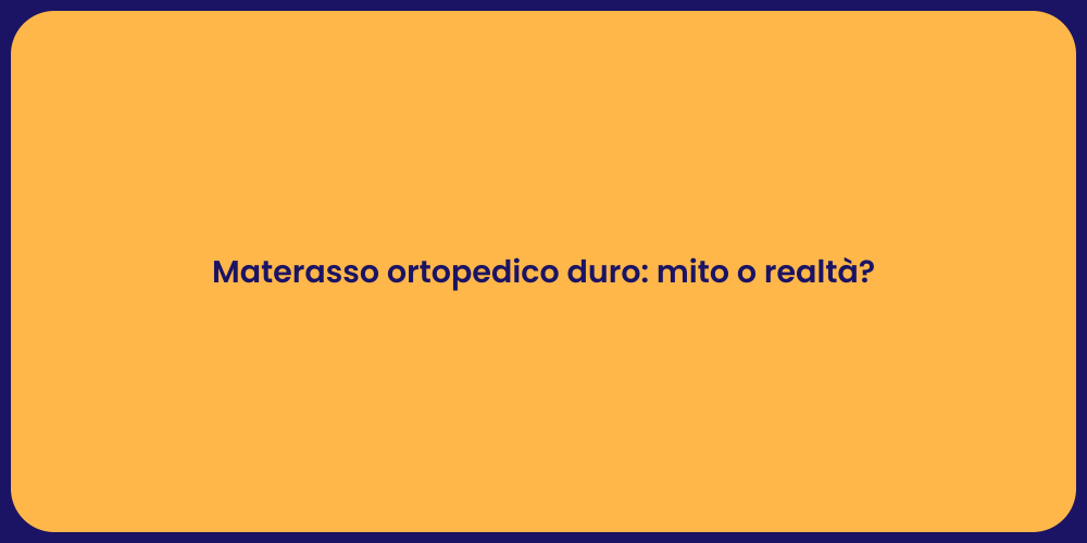 Materasso ortopedico duro: mito o realtà?