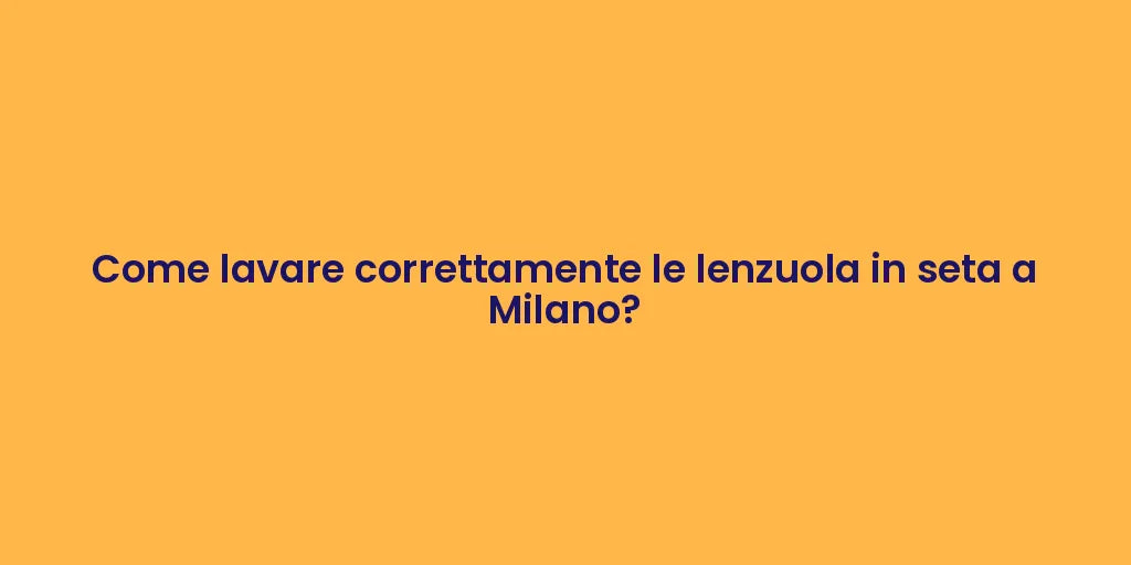 Come lavare correttamente le lenzuola in seta a Milano?