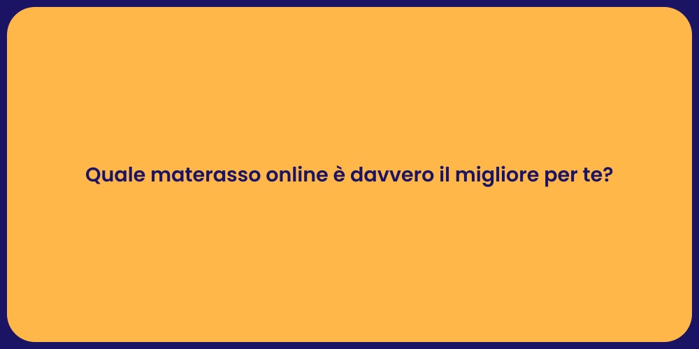 Quale materasso online è davvero il migliore per te?