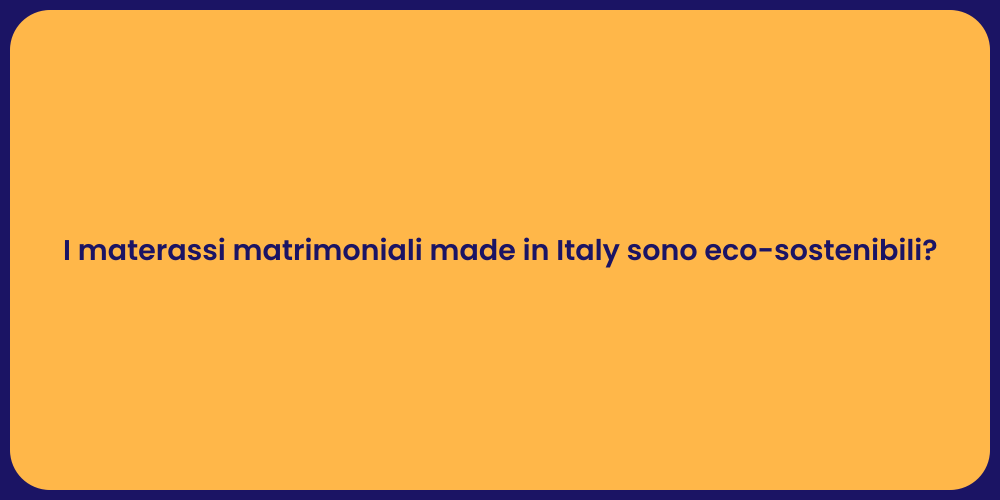 I materassi matrimoniali made in Italy sono eco-sostenibili?