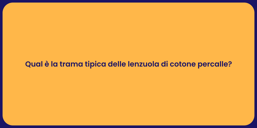 Qual è la trama tipica delle lenzuola di cotone percalle?