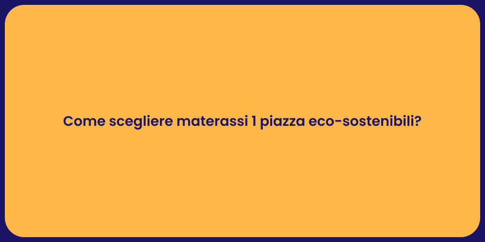 Come scegliere materassi 1 piazza eco-sostenibili?