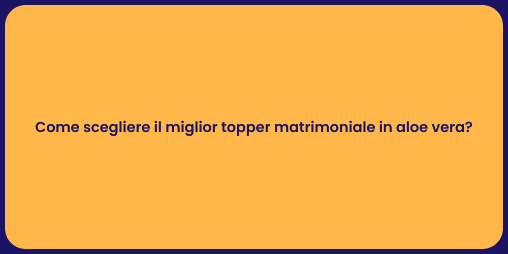 Come scegliere il miglior topper matrimoniale in aloe vera?