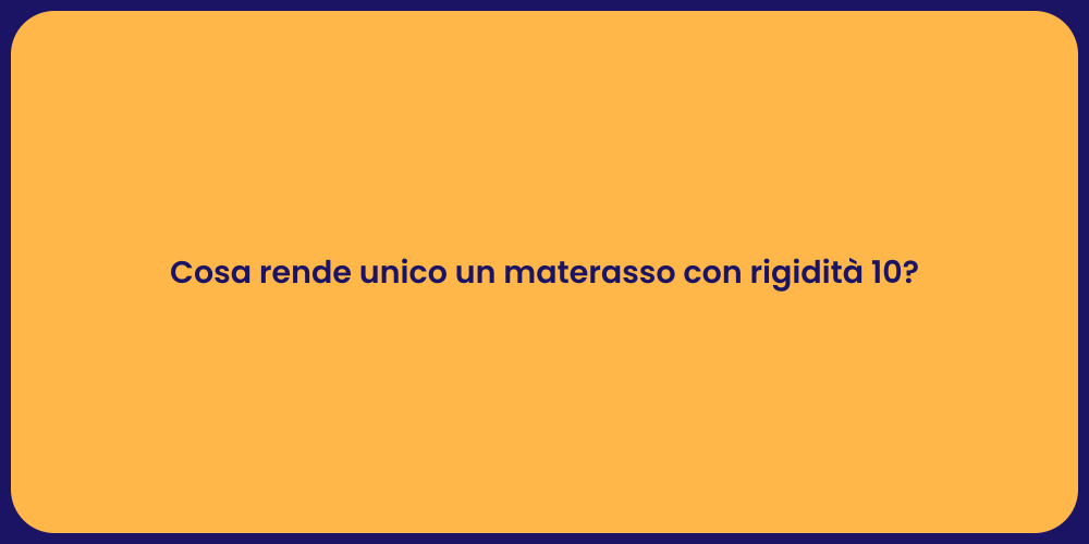 Cosa rende unico un materasso con rigidità 10?