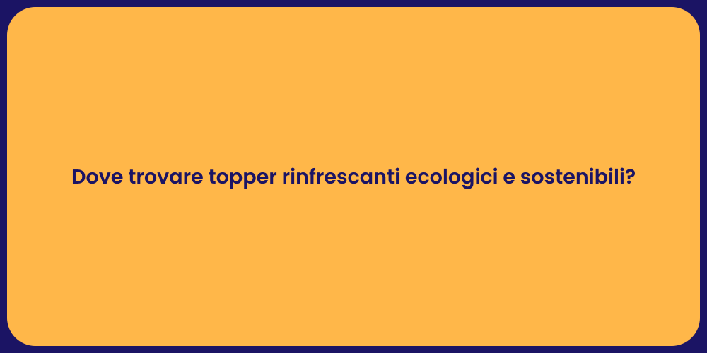 Dove trovare topper rinfrescanti ecologici e sostenibili?