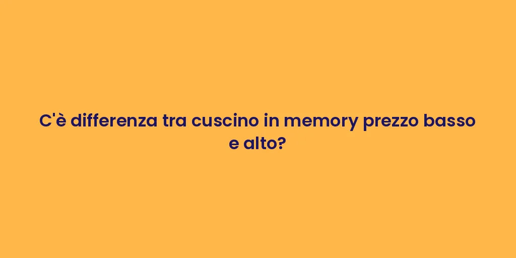 C'è differenza tra cuscino in memory prezzo basso e alto?