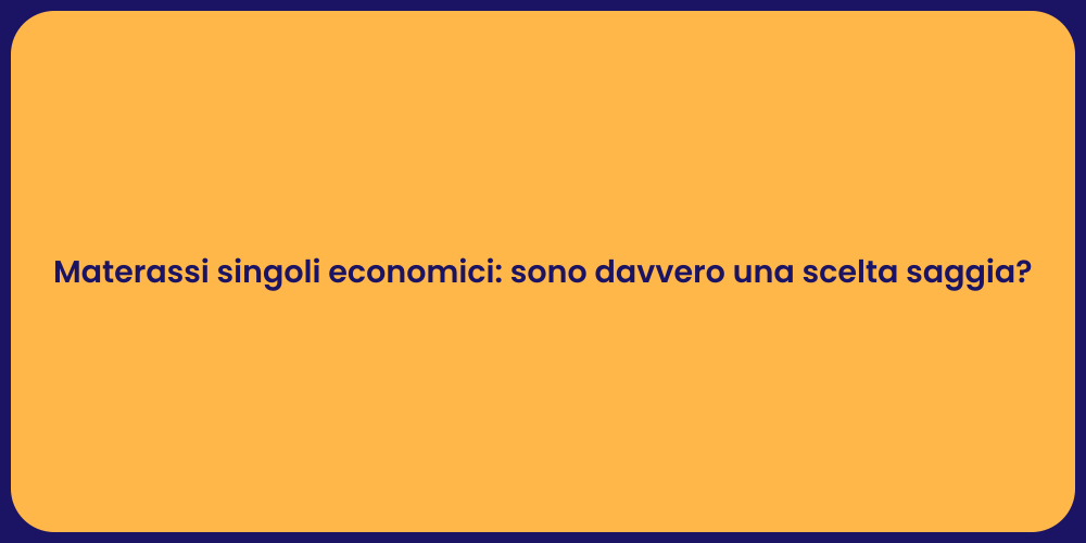 Materassi singoli economici: sono davvero una scelta saggia?