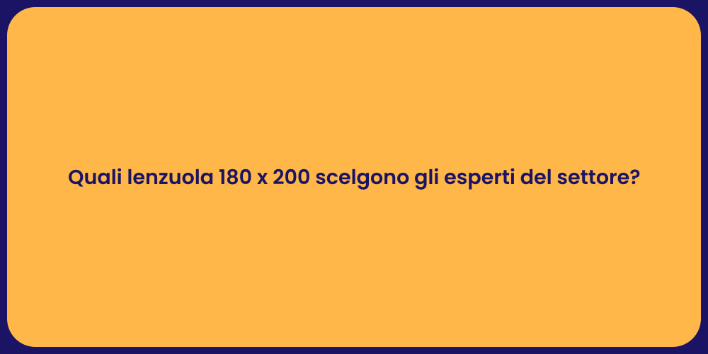 Quali lenzuola 180 x 200 scelgono gli esperti del settore?