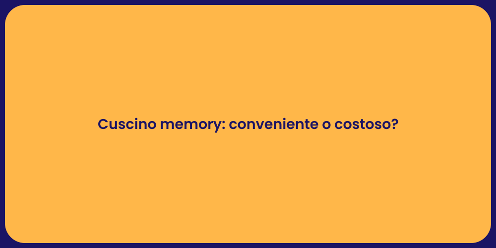 Cuscino memory: conveniente o costoso?