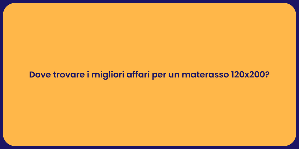 Dove trovare i migliori affari per un materasso 120x200?