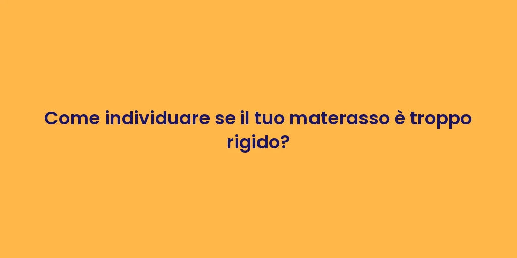 Come individuare se il tuo materasso è troppo rigido?