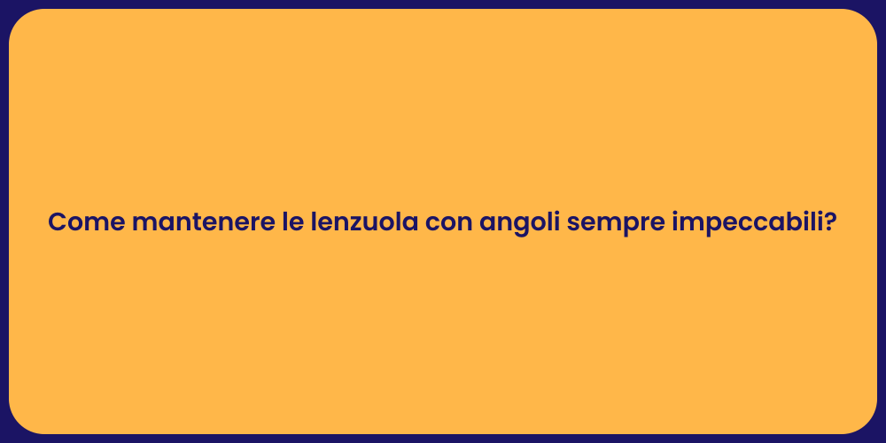 Come mantenere le lenzuola con angoli sempre impeccabili?