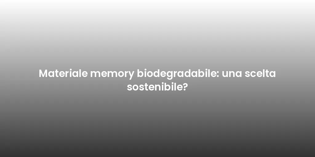 Materiale memory biodegradabile: una scelta sostenibile?