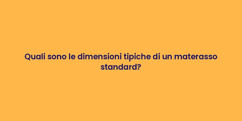 Quali sono le dimensioni tipiche di un materasso standard?