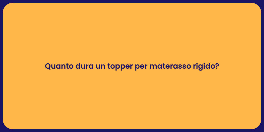 Quanto dura un topper per materasso rigido?