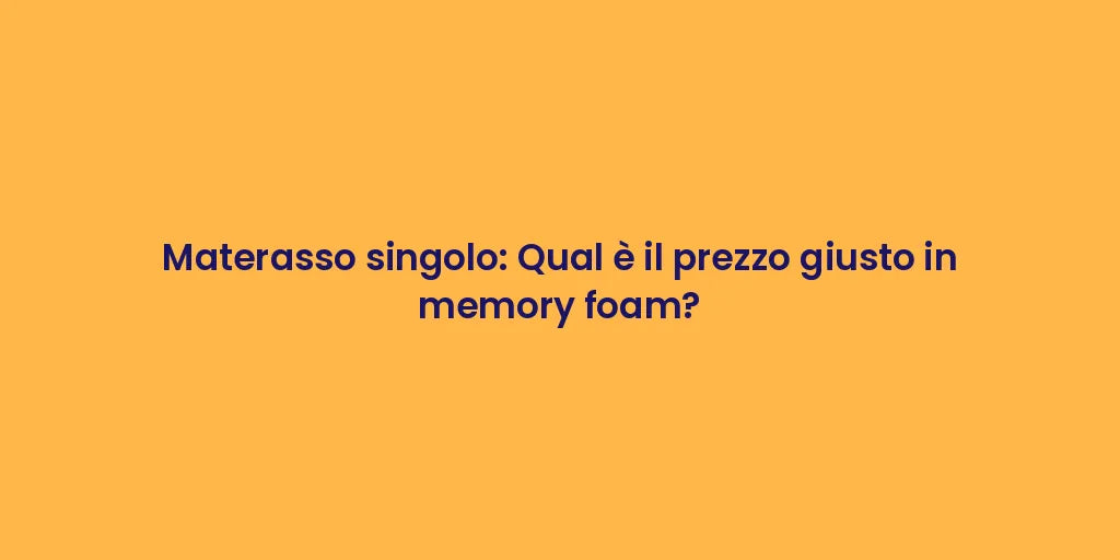 Materasso singolo: Qual è il prezzo giusto in memory foam?