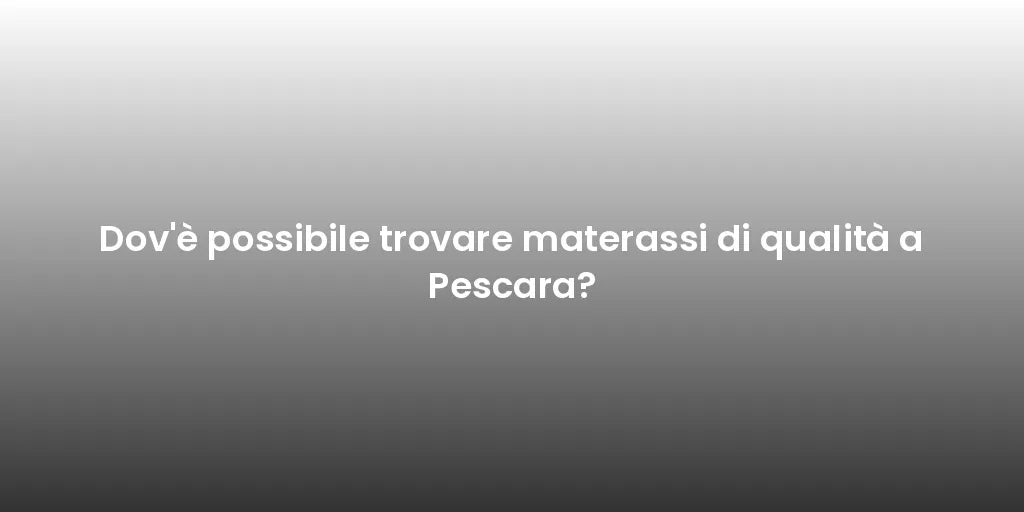 Dov'è possibile trovare materassi di qualità a Pescara?