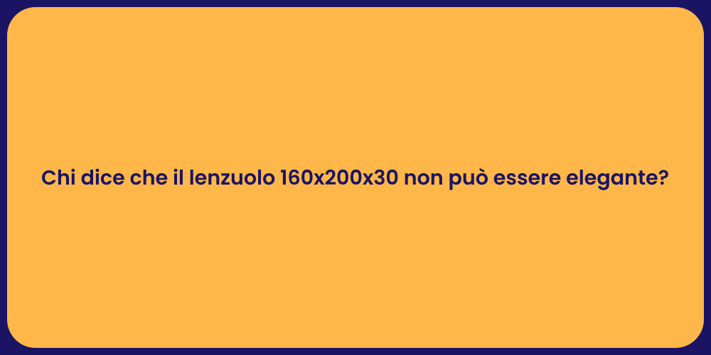 Chi dice che il lenzuolo 160x200x30 non può essere elegante?