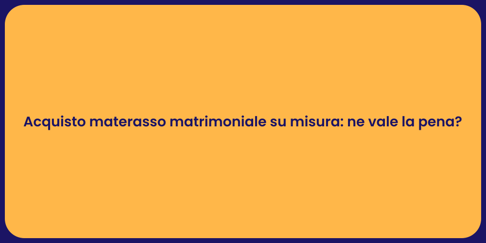 Acquisto materasso matrimoniale su misura: ne vale la pena?