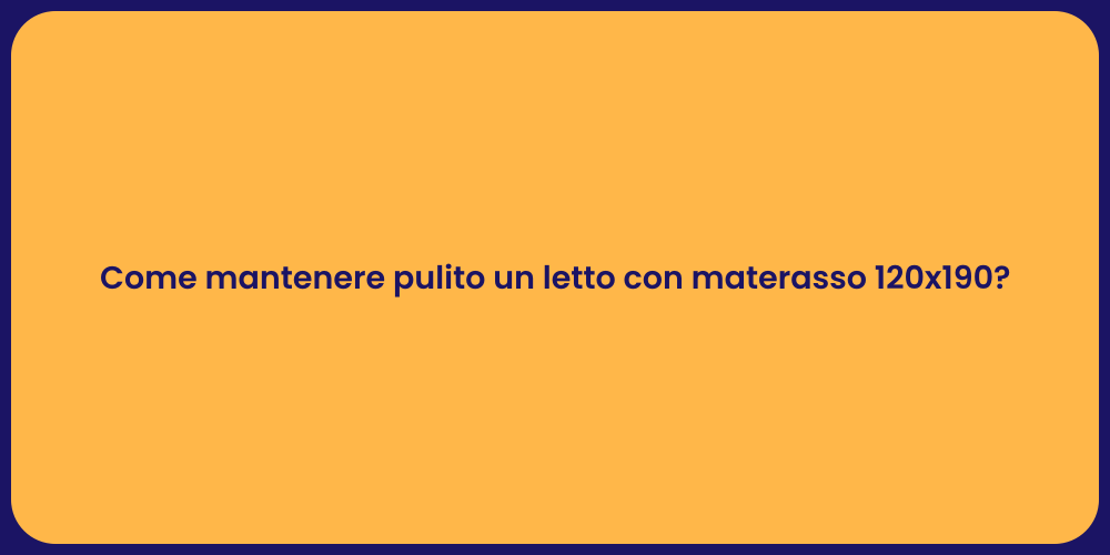 Come mantenere pulito un letto con materasso 120x190?