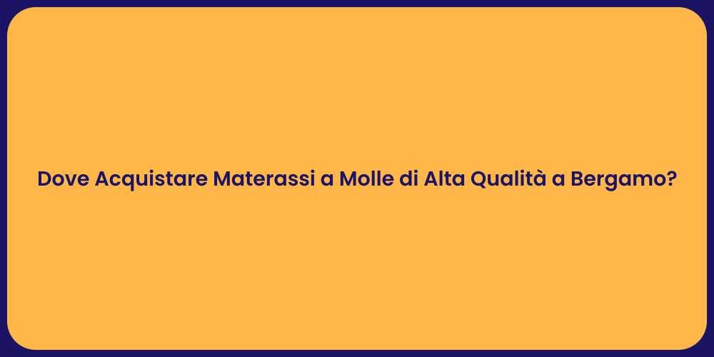 Dove Acquistare Materassi a Molle di Alta Qualità a Bergamo?
