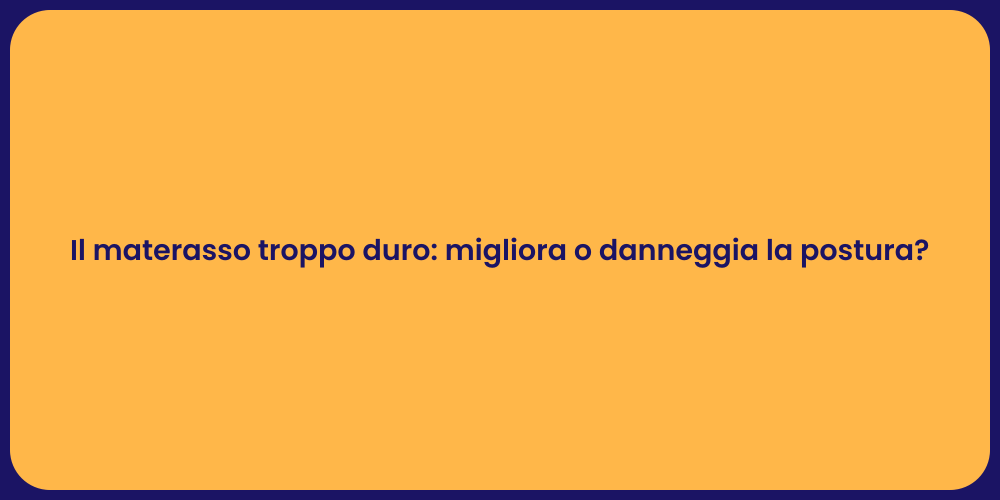 Il materasso troppo duro: migliora o danneggia la postura?