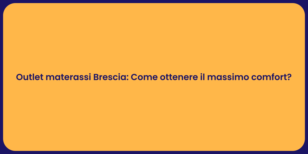 Outlet materassi Brescia: Come ottenere il massimo comfort?