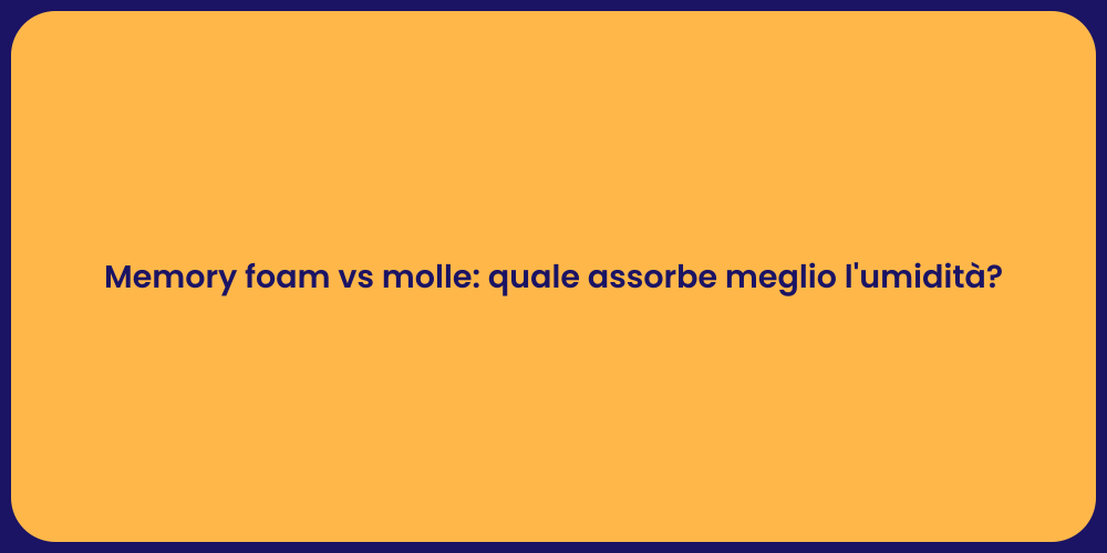 Memory foam vs molle: quale assorbe meglio l'umidità?