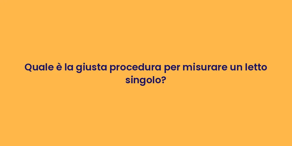 Quale è la giusta procedura per misurare un letto singolo?