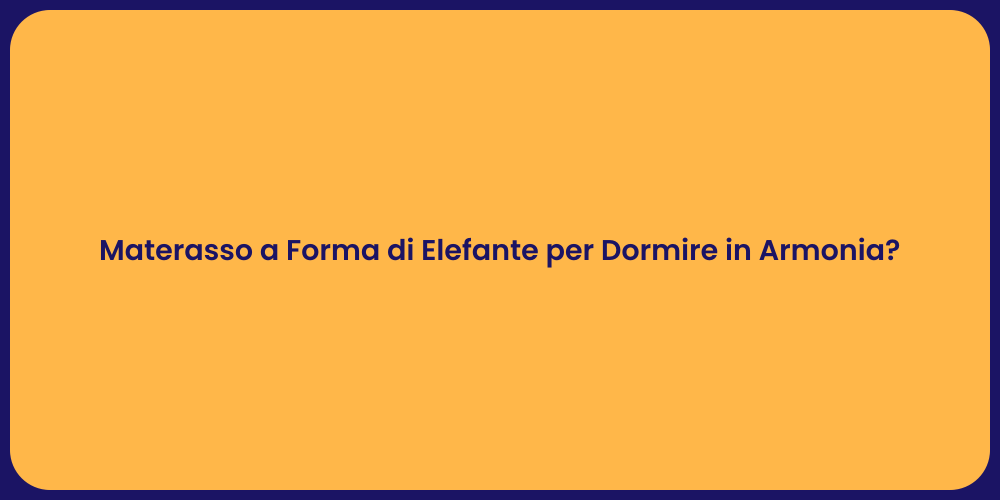 Materasso a Forma di Elefante per Dormire in Armonia?