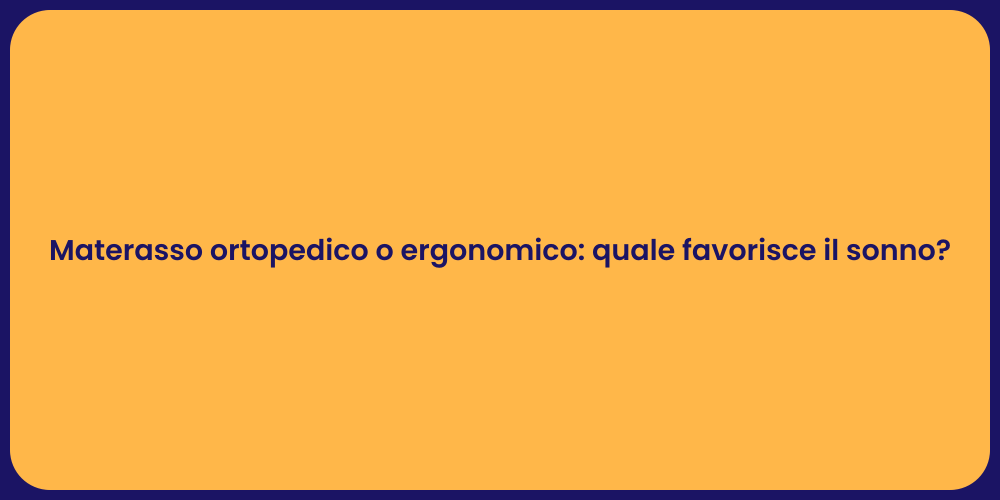 Materasso ortopedico o ergonomico: quale favorisce il sonno?