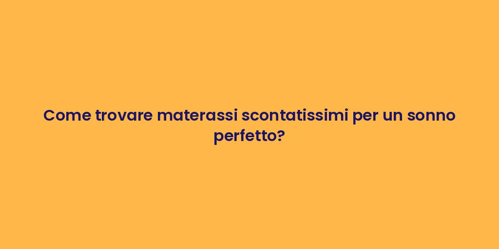 Come trovare materassi scontatissimi per un sonno perfetto?