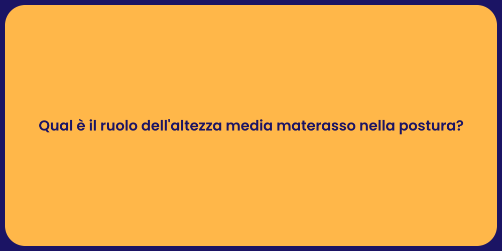 Qual è il ruolo dell'altezza media materasso nella postura?