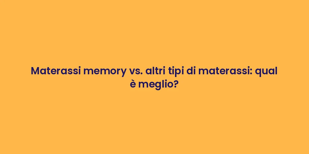 Materassi memory vs. altri tipi di materassi: qual è meglio?