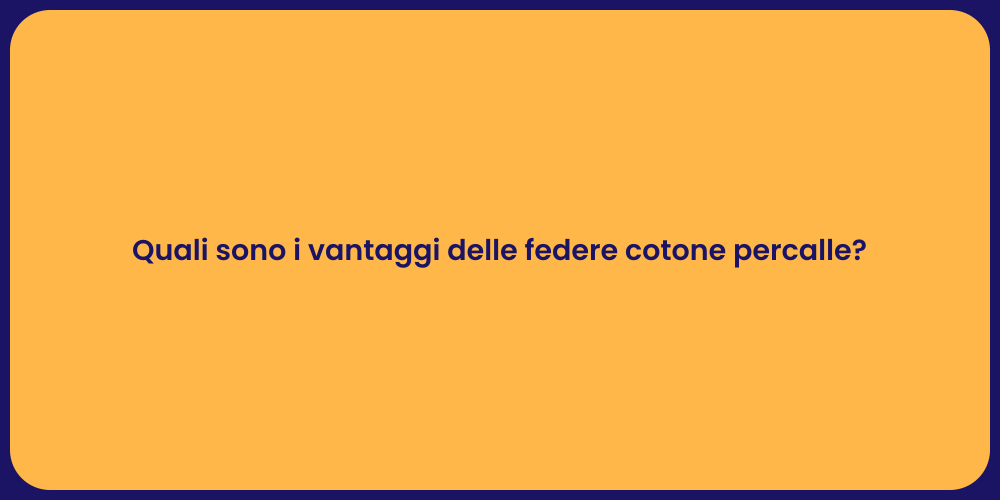 Quali sono i vantaggi delle federe cotone percalle?