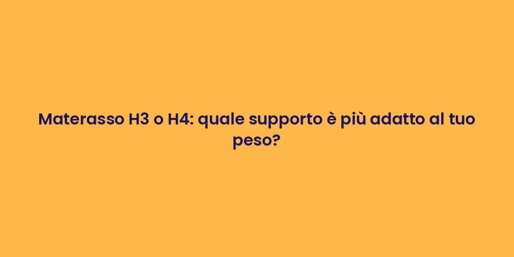 Materasso H3 o H4: quale supporto è più adatto al tuo peso?