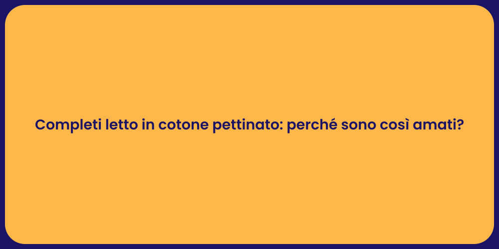 Completi letto in cotone pettinato: perché sono così amati?