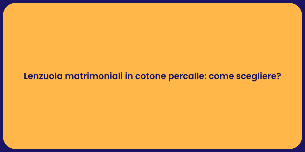 Lenzuola matrimoniali in cotone percalle: come scegliere?