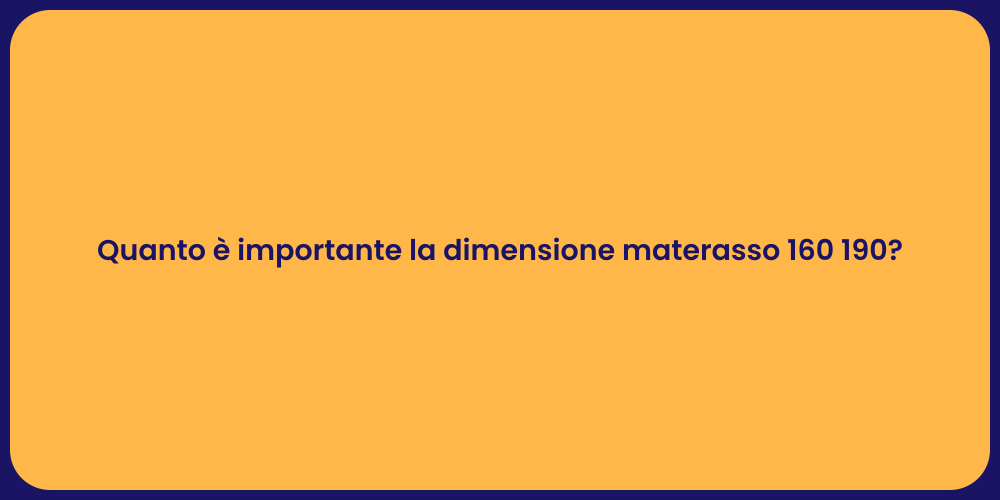 Quanto è importante la dimensione materasso 160 190?