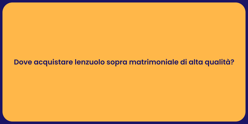 Dove acquistare lenzuolo sopra matrimoniale di alta qualità?